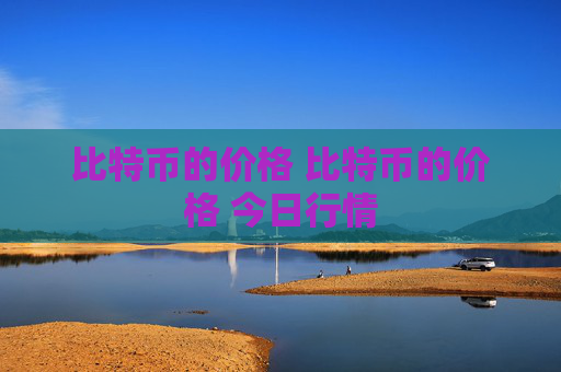 比特币的价格 比特币的价格 今日行情