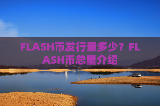 FLASH币发行量多少？FLASH币总量介绍
