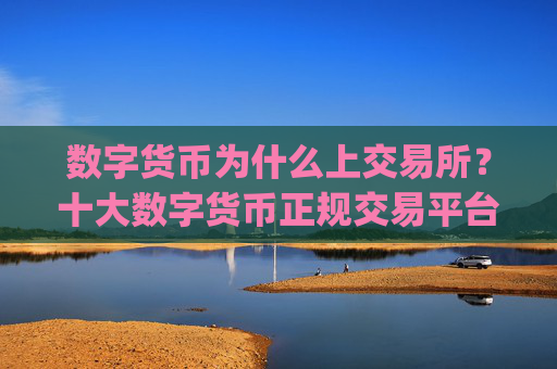 数字货币为什么上交易所？十大数字货币正规交易平台app