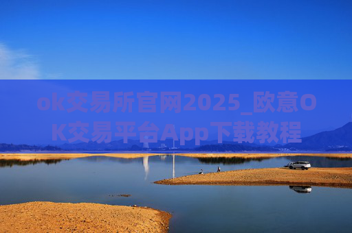 ok交易所官网2025_欧意OK交易平台App下载教程