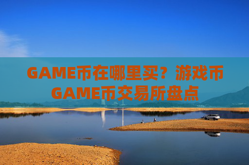 GAME币在哪里买?游戏币GAME币交易所盘点