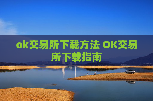ok交易所下载方法 OK交易所下载指南