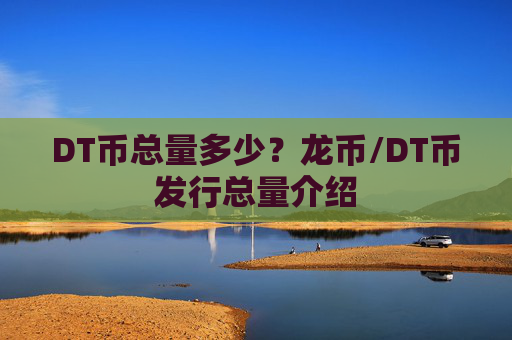 DT币总量多少？龙币/DT币发行总量介绍