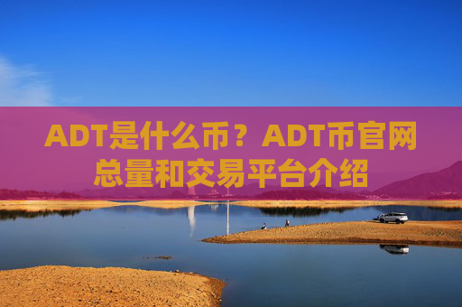 ADT是什么币？ADT币官网总量和交易平台介绍
