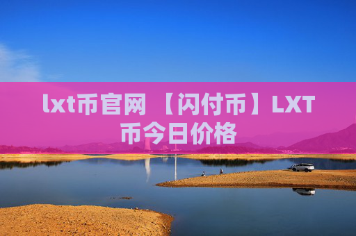 lxt币官网 【闪付币】LXT币今日价格