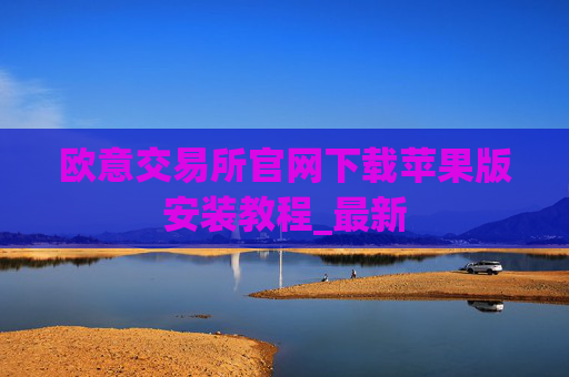 欧意交易所官网下载苹果版安装教程_最新