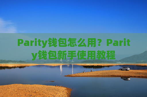 Parity钱包怎么用？Parity钱包新手使用教程