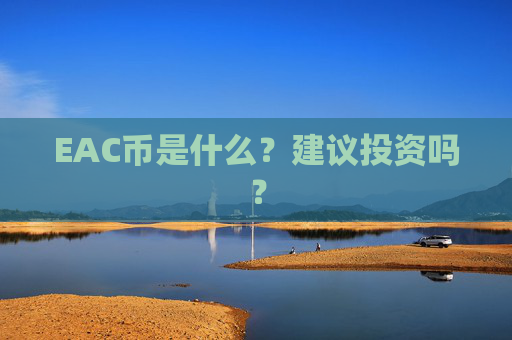 EAC币是什么？建议投资吗？