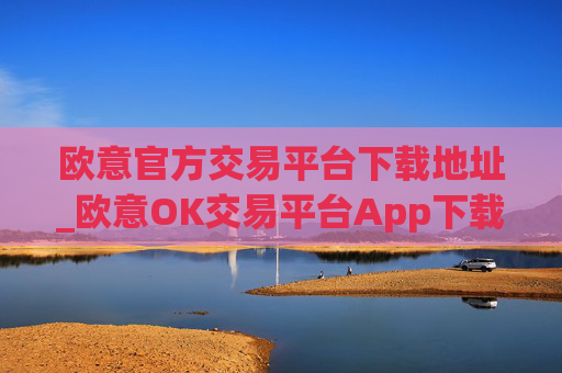 欧意官方交易平台下载地址_欧意OK交易平台App下载教程
