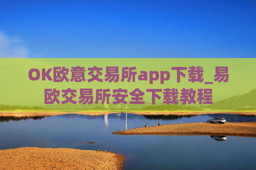 OK欧意交易所app下载_易欧交易所安全下载教程