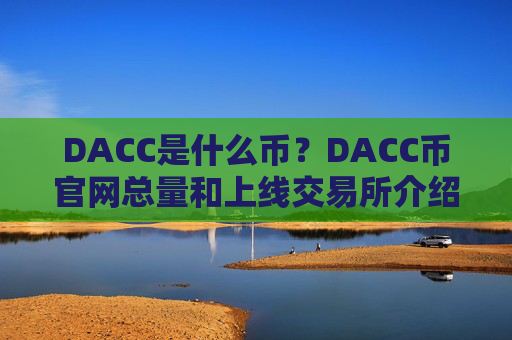 DACC是什么币？DACC币官网总量和上线交易所介绍