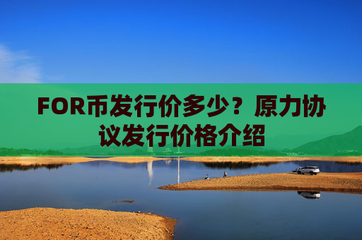 FOR币发行价多少？原力协议发行价格介绍