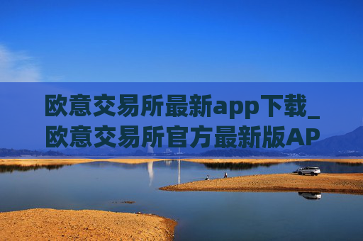 欧意交易所最新app下载_欧意交易所官方最新版APP下载指南