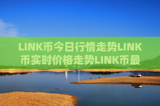 LINK币今日行情走势LINK币实时价格走势LINK币最新价格