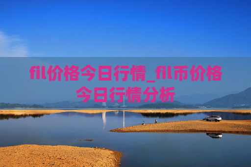 fil价格今日行情_fil币价格今日行情分析