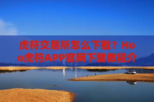 虎符交易所怎么下载？Hoo虎符APP官网下载教程介绍
