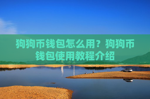 狗狗币钱包怎么用？狗狗币钱包使用教程介绍
