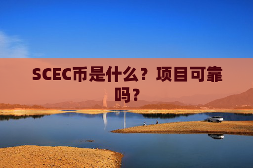 SCEC币是什么？项目可靠吗？