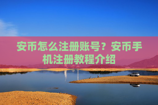 安币怎么注册账号？安币手机注册教程介绍