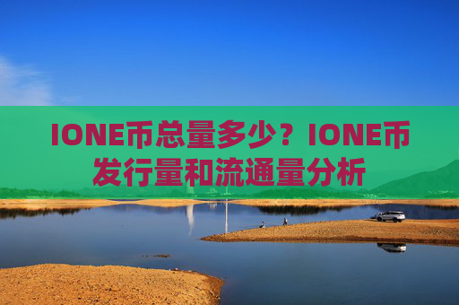 IONE币总量多少?IONE币发行量和流通量分析