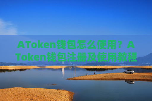 AToken钱包怎么使用？AToken钱包注册及使用教程