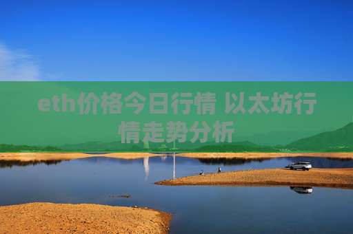eth价格今日行情 以太坊行情走势分析