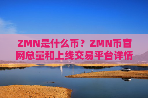 ZMN是什么币？ZMN币官网总量和上线交易平台详情介绍