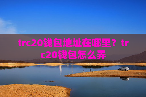 trc20钱包地址在哪里？trc20钱包怎么弄