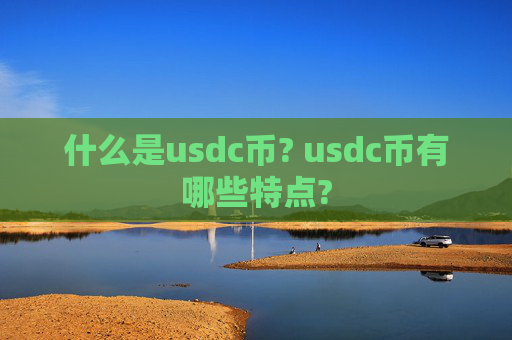 什么是usdc币? usdc币有哪些特点?