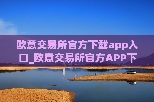 欧意交易所官方下载app入口_欧意交易所官方APP下载步骤教程（2025最新）
