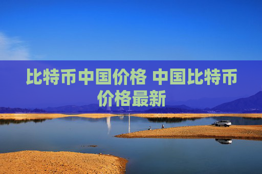 比特币中国价格 中国比特币价格最新