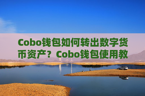 Cobo钱包如何转出数字货币资产？Cobo钱包使用教程