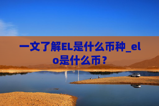 一文了解EL是什么币种_elo是什么币？