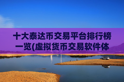 十大泰达币交易平台排行榜一览(虚拟货币交易软件体验分享)