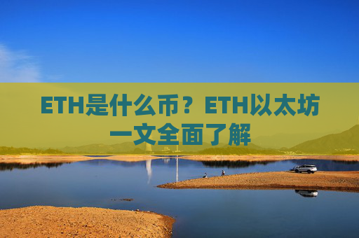 ETH是什么币？ETH以太坊一文全面了解
