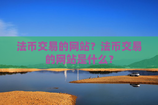 法币交易的网站？法币交易的网站是什么？