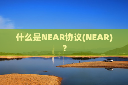 什么是NEAR协议(NEAR)？