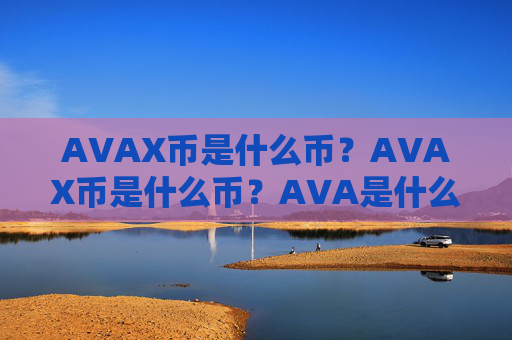 AVAX币是什么币？AVAX币是什么币？AVA是什么币种？详细解析