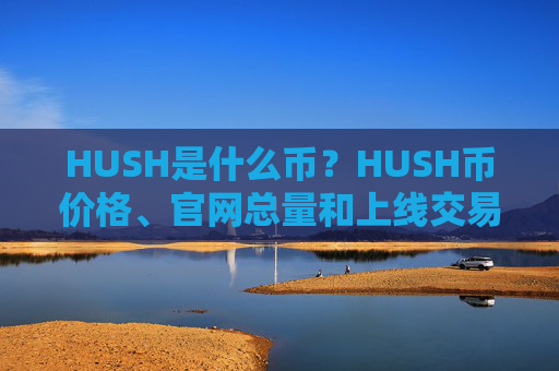 HUSH是什么币?HUSH币价格、官网总量和上线交易平台介绍