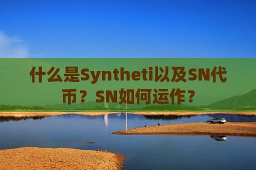 什么是Syntheti以及SN代币？SN如何运作？