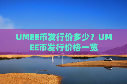 UMEE币发行价多少？UMEE币发行价格一览