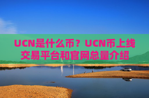 UCN是什么币？UCN币上线交易平台和官网总量介绍