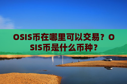 OSIS币在哪里可以交易？OSIS币是什么币种？