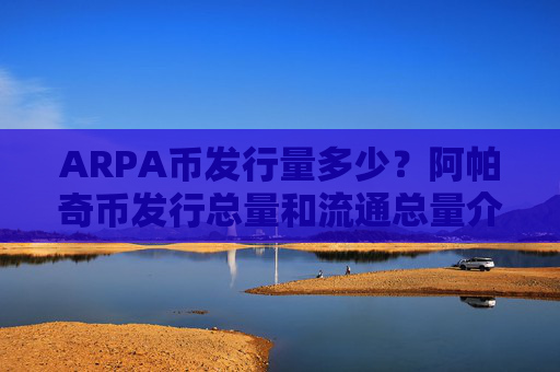 ARPA币发行量多少？阿帕奇币发行总量和流通总量介绍
