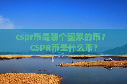 cspr币是哪个国家的币? CSPR币是什么币?
