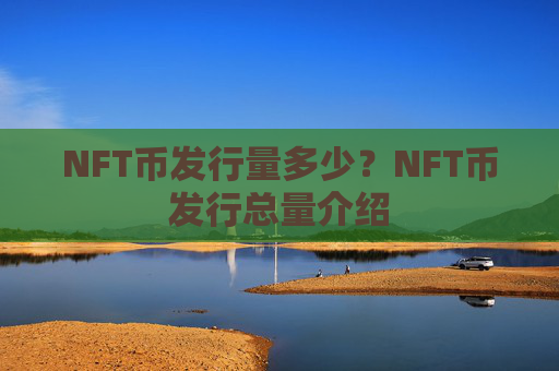 NFT币发行量多少?NFT币发行总量介绍
