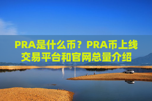 PRA是什么币?PRA币上线交易平台和官网总量介绍
