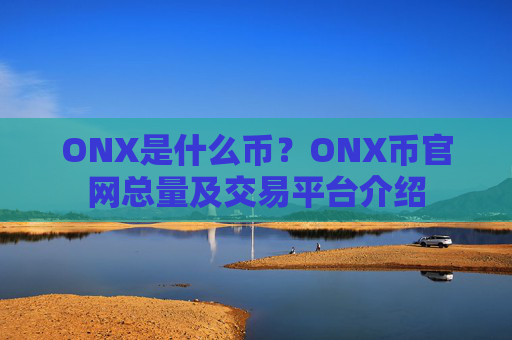 ONX是什么币？ONX币官网总量及交易平台介绍