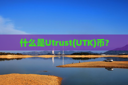 什么是Utrust(UTK)币?