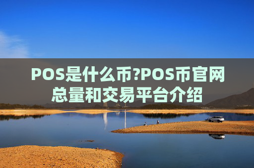 POS是什么币?POS币官网总量和交易平台介绍